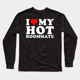 I love my hot Roommate Long Sleeve T-Shirt